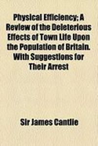 Produktbild: Physical Efficiency; A Review of the Deleterious Effects of Town Life Upon the Population of Britain. with Suggestions for Their Arrest
