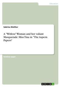 Produktbild: A "Witless" Woman and her valiant Masquerade: Miss Tina in "The Aspern Papers"