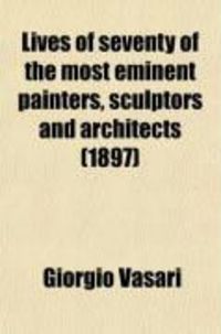 Produktbild: Lives of Seventy of the Most Eminent Painters, Sculptors and Architects (Volume 1)