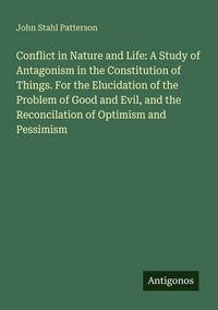 Produktbild: Conflict in Nature and Life: A Study of Antagonism in the Constitution of Things. For the Elucidation of the Problem of Good and Evil, and the Reconci