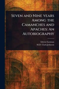 Produktbild: Seven and Nine Years Among the Camanches and Apaches