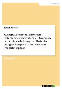 Produktbild: Konzeption einer umfassenden Unternehmensbewertung als Grundlage der Kaufentscheidung und Basis einer erfolgreichen post-akquisitorischen Integrationsphase