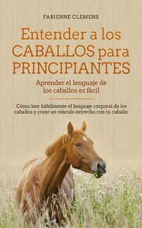 Produktbild: Entender a los caballos para principiantes - aprender el lenguaje de los caballos es f&aacute;cil: C&oacute;mo leer h&aacute;bilmente el lenguaje corporal de los caballos