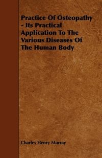 Produktbild: Practice Of Osteopathy - Its Practical Application To The Various Diseases Of The Human Body