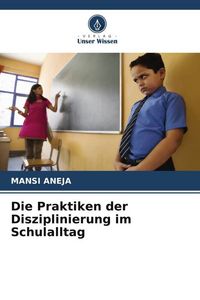 Produktbild: Die Praktiken der Disziplinierung im Schulalltag