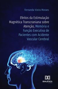 Produktbild: Efeitos da Estimula&ccedil;&atilde;o Magn&eacute;tica Transcraniana sobre Aten&ccedil;&atilde;o, Mem&oacute;ria e Fun&ccedil;&atilde;o Executiva de Pacientes com Acidente Vascular