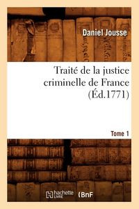 Produktbild: Trait&eacute; de la justice criminelle de France. Tome 1 (&Eacute;d.1771)