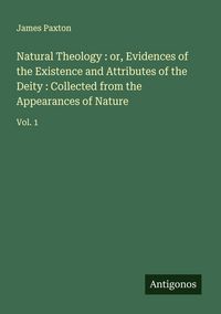 Produktbild: Natural Theology : or, Evidences of the Existence and Attributes of the Deity : Collected from the Appearances of Nature