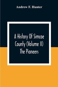 Produktbild: A History Of Simcoe County (Volume Ii) The Pioneers