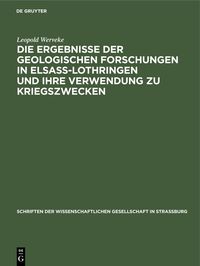 Produktbild: Die Ergebnisse der geologischen Forschungen in Elsa&szlig;-Lothringen und ihre Verwendung zu Kriegszwecken