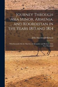 Produktbild: Journey Through Asia Minor, Armenia, and Koordistan in the Years 1813 and 1814: With Remarks On the Marches of Alexander and Retreat of the Ten Thousa