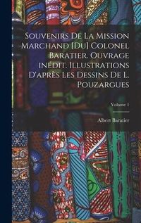Produktbild: Souvenirs de la Mission Marchand [du] colonel Baratier. Ouvrage in&eacute;dit. Illustrations d'apr&egrave;s les dessins de L. Pouzargues; Volume 1