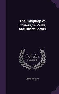 Produktbild: The Language of Flowers, in Verse, and Other Poems