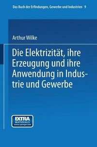 Produktbild: Die Elektrizit&auml;t, ihre Erzeugung und ihre Anwendung in Industrie und Gewerbe
