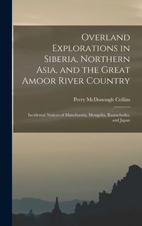 Produktbild: Overland Explorations in Siberia, Northern Asia, and the Great Amoor River Country