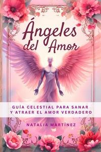Produktbild: &Aacute;ngeles Del Amor - Gu&iacute;a Celestial Para Sanar Y Atraer El Amor Verdadero