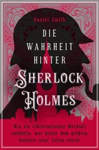 Produktbild: Die Wahrheit hinter Sherlock Holmes. Wie ein viktorianischer Mordfall enth&uuml;llte, wer hinter dem gr&ouml;&szlig;ten Detektiv aller Zeiten steckt