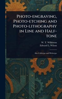 Produktbild: Photo-engraving, Photo-etching and Photo-lithography in Line and Half-tone