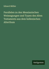 Produktbild: Parallelen zu den Messianischen Weissagungen und Typen des Alten Testaments aus dem hellenischen Alterthum