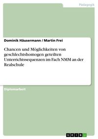 Produktbild: Chancen und M&ouml;glichkeiten von geschlechtshomogen geteilten Unterrichtssequenzen im Fach NMM an der Realschule