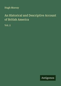 Produktbild: An Historical and Descriptive Account of British America