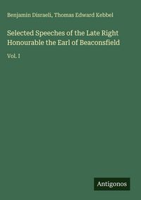 Produktbild: Selected Speeches of the Late Right Honourable the Earl of Beaconsfield