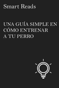 Produktbild: Una Gu&iacute;a Simple En C&oacute;mo Entrenar a Tu Perro