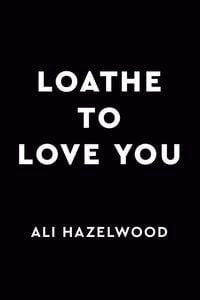 loathe to love you ali hazelwood release date