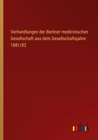 Produktbild: Verhandlungen der Berliner medicinischen Gesellschaft aus dem Gesellschaftsjahre 1881/82