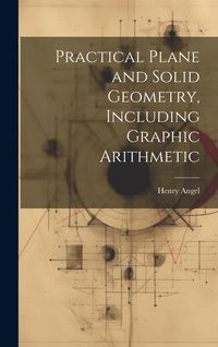 Produktbild: Practical Plane and Solid Geometry, Including Graphic Arithmetic