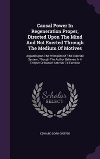Produktbild: Causal Power In Regeneration Proper, Directed Upon The Mind And Not Exerted Through The Medium Of Motives
