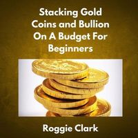 Produktbild: Stacking Gold Coins and Bullion On A Budget For Beginners