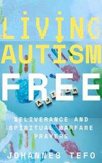 Produktbild: Living Autism Free: Deliverance And Spiritual Warfare