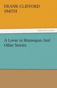 Produktbild: A Lover in Homespun And Other Stories