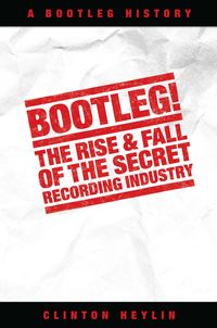 Produktbild: Bootleg! The Rise And Fall Of The Secret Recording Industry