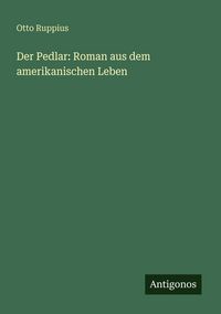 Produktbild: Der Pedlar: Roman aus dem amerikanischen Leben