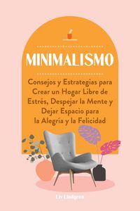 Produktbild: Minimalismo: Consejos y Estrategias para Crear un Hogar Libre de Estr&eacute;s, Despejar la Mente y Dejar Espacio para la Alegr&iacute;a y la Felicidad