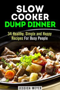Produktbild: Slow Cooker Dump Dinners: 34 Healthy, Simple and Happy Recipes For Busy People (Healthy Slow Cooking)