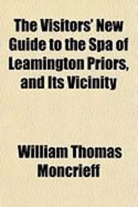 Produktbild: The Visitors' New Guide to the Spa of Leamington Priors, and Its Vicinity