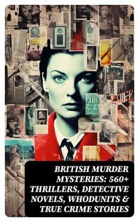 Produktbild: BRITISH MURDER MYSTERIES: 560+ Thrillers, Detective Novels, Whodunits & True Crime Stories