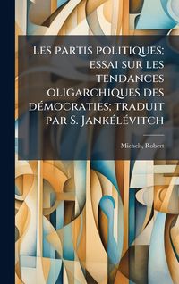 Produktbild: Les partis politiques; essai sur les tendances oligarchiques des d&Atilde;(c)mocraties; traduit par S. Jank&Atilde;(c)l&Atilde;(c)vitch