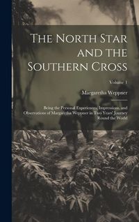 Produktbild: The North Star and the Southern Cross: Being the Personal Experiences, Impressions, and Observations of Margaretha Weppner in Two Years' Journey Round
