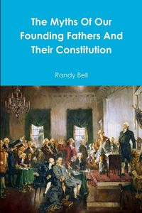 Produktbild: The Myths Of Our Founding Fathers And Their Constitution