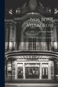 Produktbild: Nos Bons Villageois: Com&euml;die En Cinq Actes, En Prose