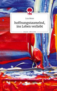 Produktbild: Hoffnungstaumelnd, ins Leben verliebt. Life is a Story - story.one