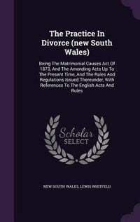 Produktbild: The Practice In Divorce (new South Wales): Being The Matrimonial Causes Act Of 1873, And The Amending Acts Up To The Present Time, And The Rules And R