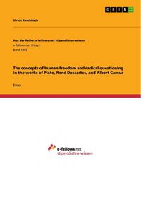 Produktbild: The concepts of human freedom and radical questioning in the works of Plato, Ren&eacute; Descartes, and Albert Camus