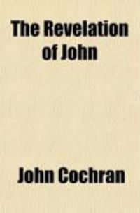 Produktbild: The Revelation of John; Its Own Interpreter in Virtue of the Double Version in Which It Is Delivered