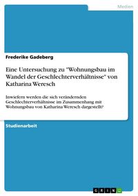 Produktbild: Eine Untersuchung zu "Wohnungsbau im Wandel der Geschlechterverh&auml;ltnisse" von Katharina Weresch