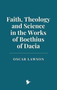 Produktbild: Faith, Theology and Science in the Works of Boethius of Dacia